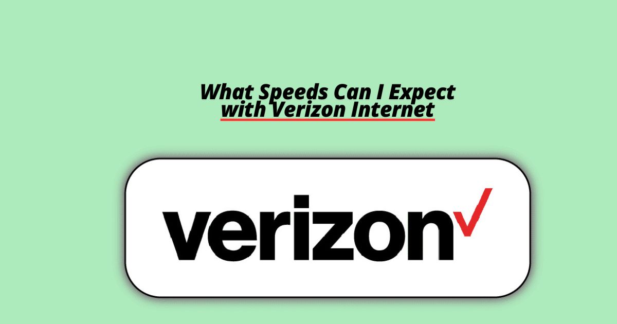 What Speeds Can I Expect with Verizon Internet?