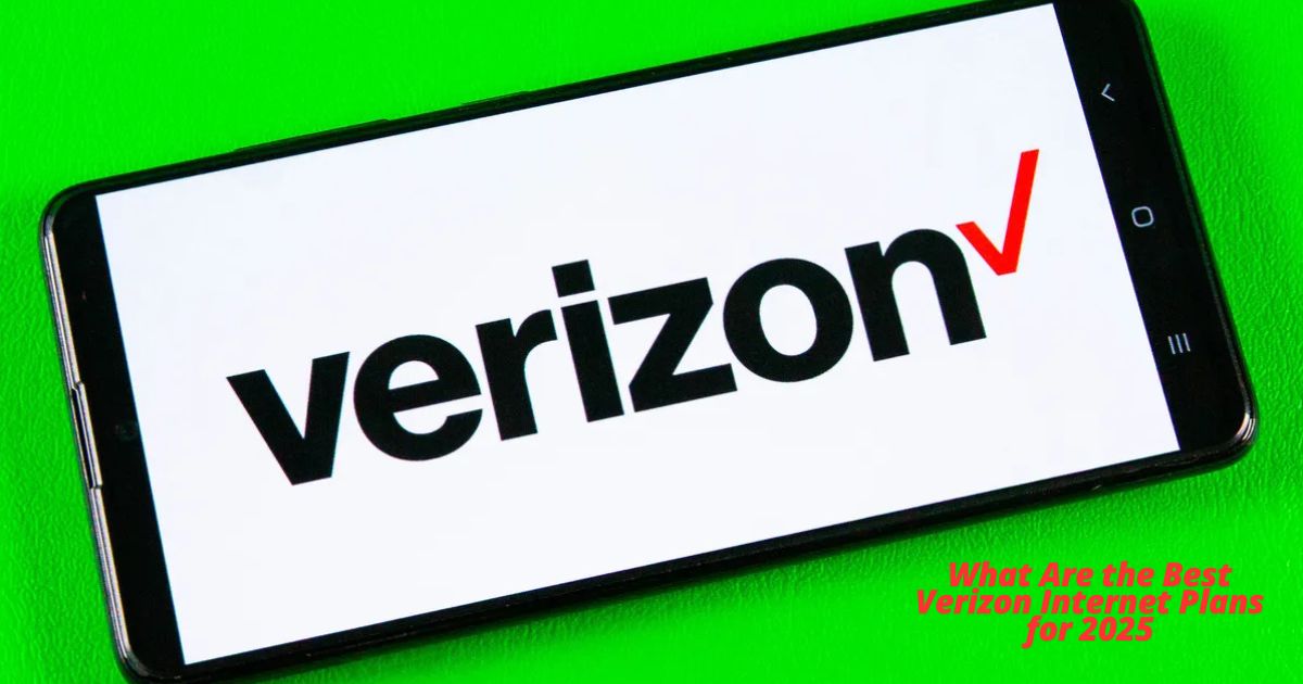 What Are the Best Verizon Internet Plans for 2025?